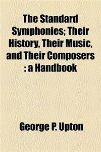 The Standard Symphonies; Their History, Their Music, and Their Composers: A Handbook
