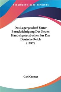 Das Lagergeschaft Unter Berucksichtigung Des Neuen Handelsgesetzbuches Fur Das Deutsche Reich (1897)