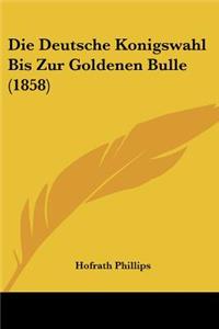 Die Deutsche Konigswahl Bis Zur Goldenen Bulle (1858)