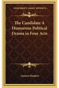 The Candidate a Humorous Political Drama in Four Acts