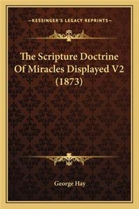 Scripture Doctrine of Miracles Displayed V2 (1873) the Scripture Doctrine of Miracles Displayed V2 (1873)