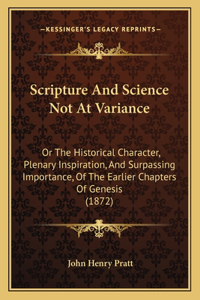 Scripture and Science Not at Variance: Or the Historical Character, Plenary Inspiration, and Surpassing Importance, of the Earlier Chapters of Genesis (1872)
