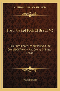 The Little Red Book Of Bristol V2: Published Under The Authority Of The Council Of The City And County Of Bristol (1900)