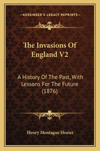 Invasions Of England V2: A History Of The Past, With Lessons For The Future (1876)