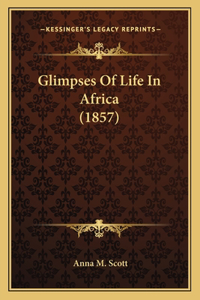 Glimpses Of Life In Africa (1857)