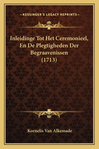 Inleidinge Tot Het Ceremonieel, En De Plegtigheden Der Begraavenissen (1713)