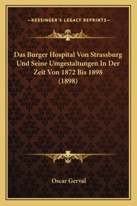 Das Burger Hospital Von Strassburg Und Seine Umgestaltungen In Der Zeit Von 1872 Bis 1898 (1898)