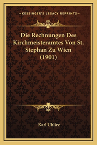 Die Rechnungen Des Kirchmeisteramtes Von St. Stephan Zu Wien (1901)