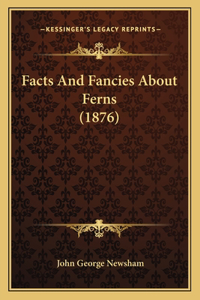 Facts And Fancies About Ferns (1876)