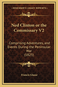 Ned Clinton or the Commissary V2: Comprising Adventures, and Events During the Peninsular War (1825)