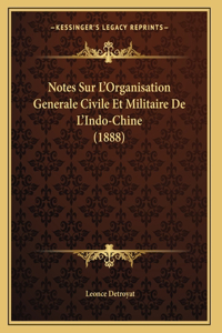 Notes Sur L'Organisation Generale Civile Et Militaire De L'Indo-Chine (1888)