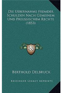 Die Uebernahme Fremder Schulden Nach Gemeinem Und Preussischem Rechte (1853)