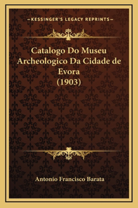 Catalogo Do Museu Archeologico Da Cidade de Evora (1903)