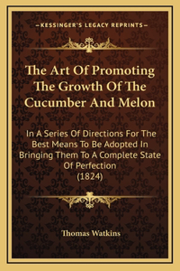 The Art Of Promoting The Growth Of The Cucumber And Melon