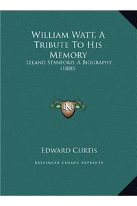 William Watt, A Tribute To His Memory