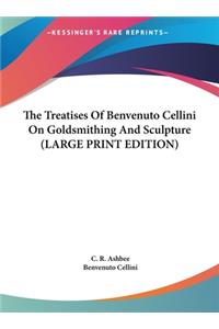 Treatises Of Benvenuto Cellini On Goldsmithing And Sculpture (LARGE PRINT EDITION)