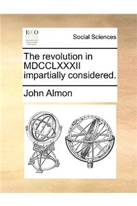 The Revolution in MDCCLXXXII Impartially Considered.
