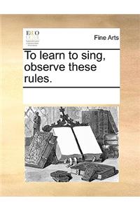 To Learn to Sing, Observe These Rules.