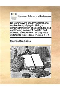 Dr. Boerhaave's Academical Lectures on the Theory of Physic. Being a Genuine Translation of His Institutes and Explanatory Comment, Collated and Adjusted to Each Other, as They Were Dictated to His Students Volume 4 of 6