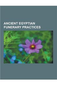 Ancient Egyptian Funerary Practices: Ancient Egyptian Funerary Texts, Mummy, Book of the Dead, Amduat, List of Book of the Dead Spells, Ancient Egypti
