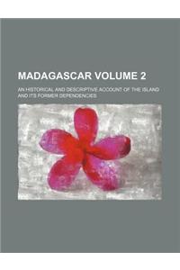 Madagascar Volume 2; An Historical and Descriptive Account of the Island and Its Former Dependencies