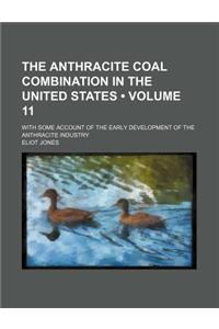 The Anthracite Coal Combination in the United States (Volume 11); With Some Account of the Early Development of the Anthracite Industry