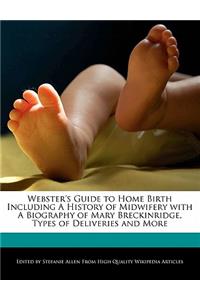Webster's Guide to Home Birth Including a History of Midwifery with a Biography of Mary Breckinridge, Types of Deliveries and More