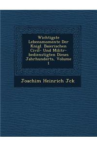 Wichtigste Lebensmomente Der K�nigl. Baierischen Civil- Und Milit�r-bedienstigten Dieses Jahrhunderts, Volume 1