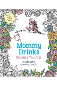 Mommy Drinks Because You Cry