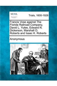 Francis Vose Against the Florida Railroad Company, David L. Yulee, Edward N. Dickerson, Marshall O. Roberts and Isaac K. Roberts