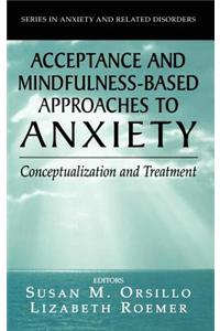 Acceptance- And Mindfulness-Based Approaches to Anxiety: Conceptualization and Treatment