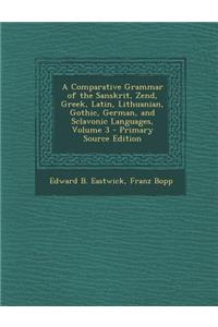 A Comparative Grammar of the Sanskrit, Zend, Greek, Latin, Lithuanian, Gothic, German, and Sclavonic Languages, Volume 3