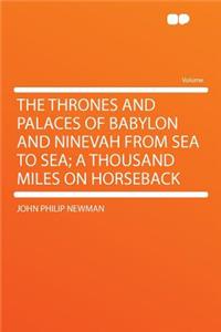 The Thrones and Palaces of Babylon and Ninevah from Sea to Sea; A Thousand Miles on Horseback