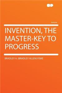 Invention, the Master-Key to Progress