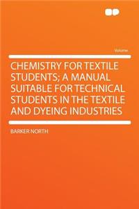 Chemistry for Textile Students; A Manual Suitable for Technical Students in the Textile and Dyeing Industries