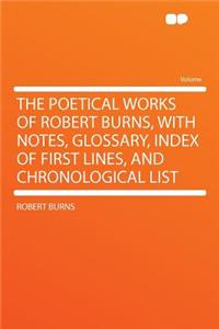 The Poetical Works of Robert Burns, with Notes, Glossary, Index of First Lines, and Chronological List