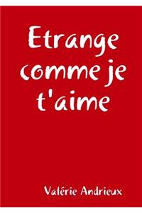Etrange Comme Je T'aime