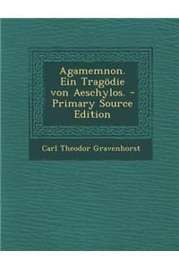 Agamemnon. Ein Tragodie Von Aeschylos.