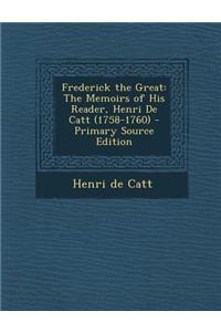 Frederick the Great: The Memoirs of His Reader, Henri de Catt (1758-1760)