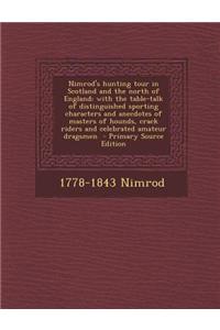Nimrod's Hunting Tour in Scotland and the North of England; With the Table-Talk of Distinguished Sporting Characters and Anecdotes of Masters of Hound