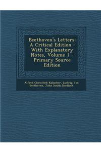 Beethoven's Letters: A Critical Edition: With Explanatory Notes, Volume 1 - Primary Source Edition
