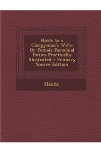 Hints to a Clergyman's Wife: Or Female Parochial Duties Practically Illustrated