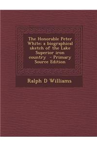 The Honorable Peter White; A Biographical Sketch of the Lake Superior Iron Country