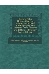 Harlow Niles Higinbotham: A Memoir with Brief Autobiography and Extracts from Speeches and Letters