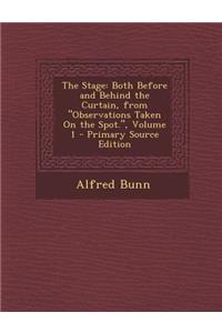 The Stage: Both Before and Behind the Curtain, from Observations Taken on the Spot., Volume 1