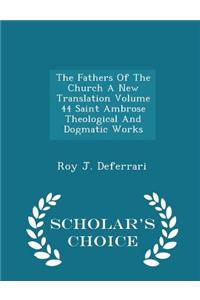 Fathers of the Church a New Translation Volume 44 Saint Ambrose Theological and Dogmatic Works - Scholar's Choice Edition