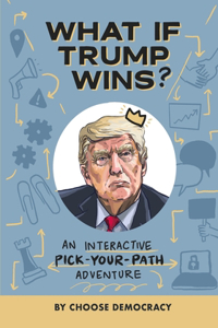 What If Trump Wins?: An Interactive Pick-Your-Path Adventure