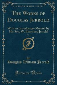 The Works of Douglas Jerrold, Vol. 1: With an Introductory Memoir by His Son, W. Blanchard Jerrold (Classic Reprint)