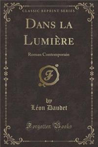 Dans La Lumiï¿½re: Roman Contemporain (Classic Reprint)
