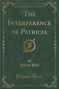 The Interference of Patricia (Classic Reprint)